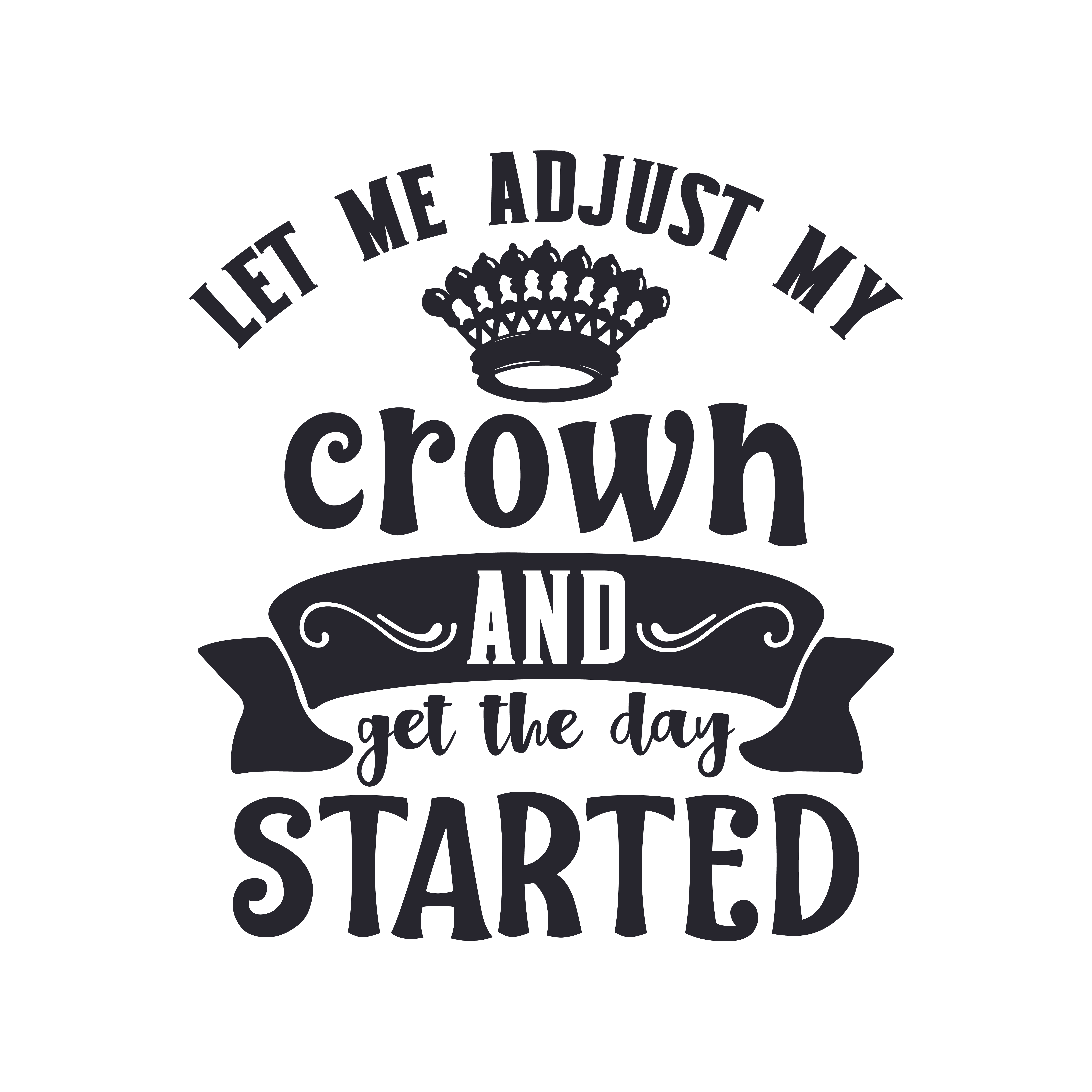 Let Me Adjust My Crown and Get the Day Started SVG file for Cricut and Silhouette