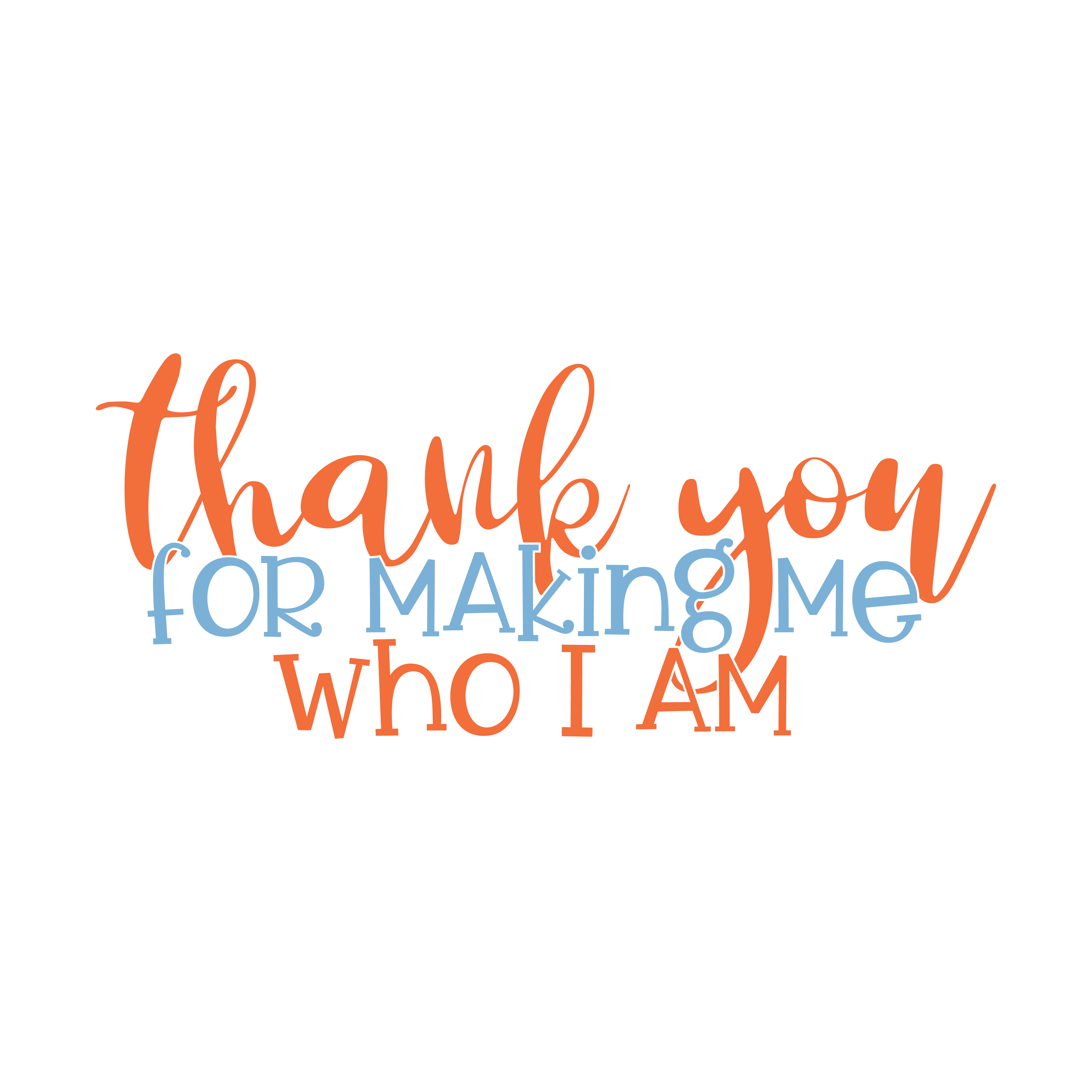 Thank You for Making Me Who I Am SVG file for Cricut and Silhouette